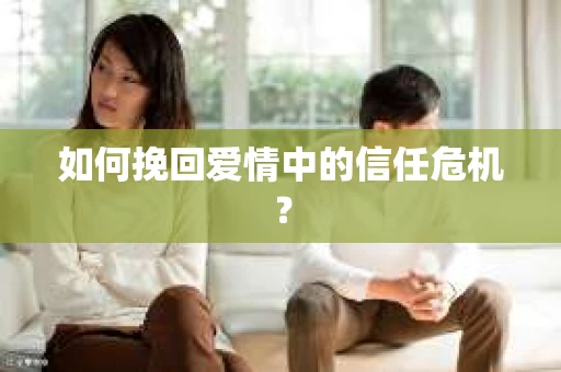 如何挽回爱情中的信任危机？
