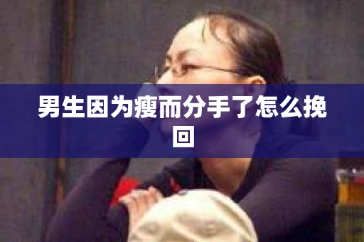 男生因为瘦而分手了怎么挽回