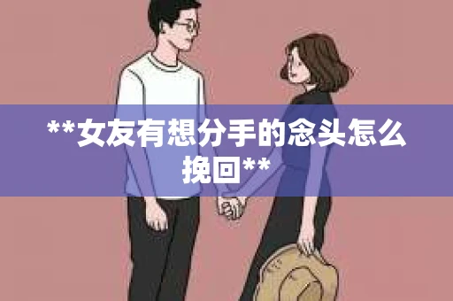 **女友有想分手的念头怎么挽回**