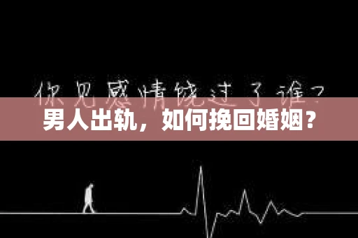 男人出轨，如何挽回婚姻？