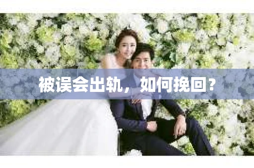 被误会出轨，如何挽回？