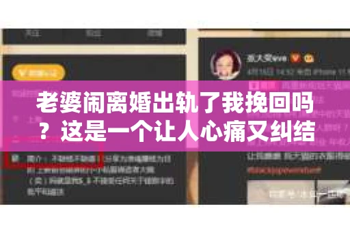 老婆闹离婚出轨了我挽回吗？这是一个让人心痛又纠结的问题。在这个问题上，我想要和大家分享一些我的看法和经验。
