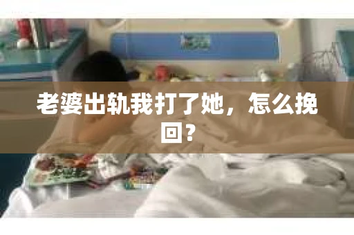 老婆出轨我打了她，怎么挽回？