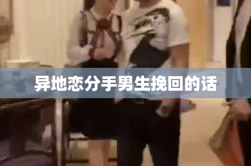 异地恋分手男生挽回的话