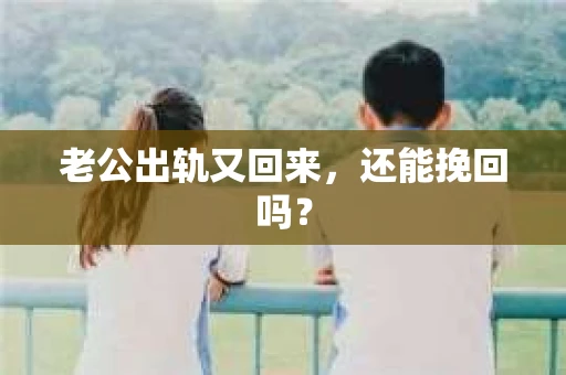 老公出轨又回来，还能挽回吗？