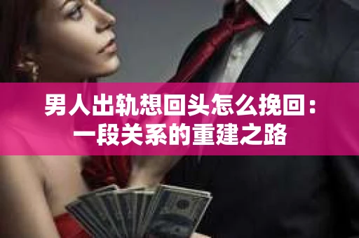 男人出轨想回头怎么挽回：一段关系的重建之路