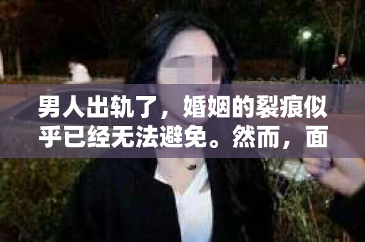 男人出轨了，婚姻的裂痕似乎已经无法避免。然而，面对这样的困境，我们是否真的无路可走？今天，就让我们一起来探讨一下，男人出轨了，我们该如何挽回他。