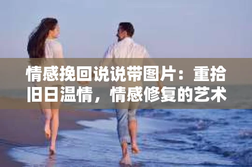 情感挽回说说带图片：重拾旧日温情，情感修复的艺术