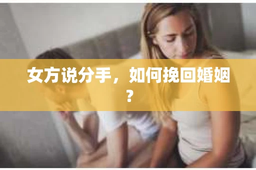 女方说分手，如何挽回婚姻？