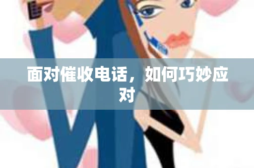 面对催收电话，如何巧妙应对