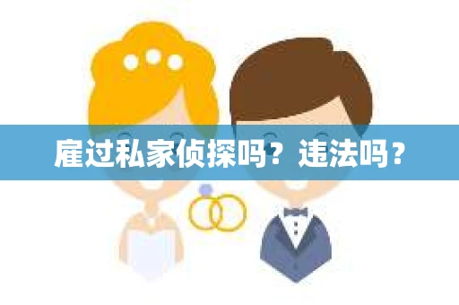 雇过私家侦探吗？违法吗？