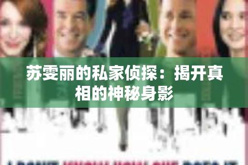 苏雯丽的私家侦探：揭开真相的神秘身影