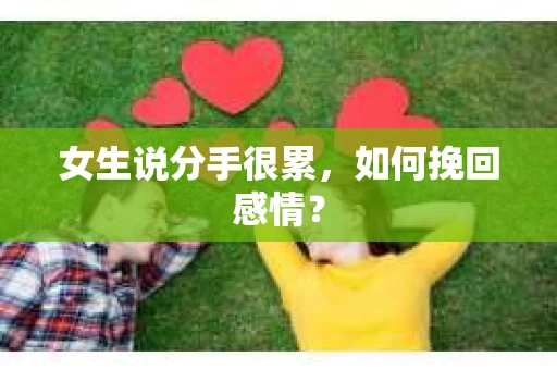 女生说分手很累，如何挽回感情？