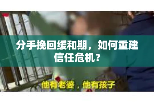 分手挽回缓和期，如何重建信任危机？