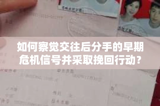 如何察觉交往后分手的早期危机信号并采取挽回行动？