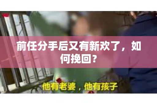 前任分手后又有新欢了，如何挽回？