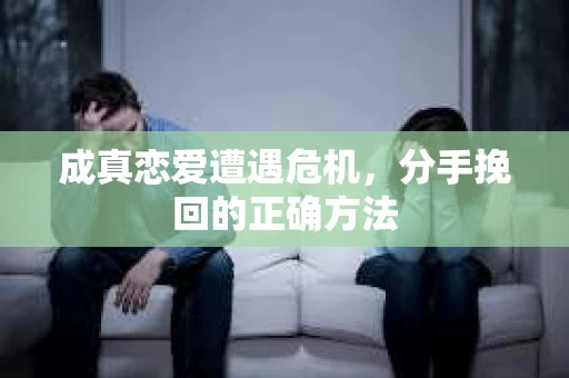 成真恋爱遭遇危机，分手挽回的正确方法